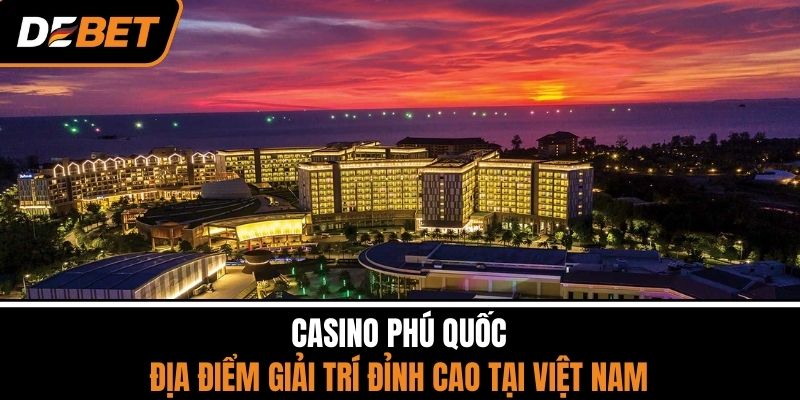 Casino Phú Quốc - Địa Điểm Giải Trí Đỉnh Cao Tại Việt Nam 1 Casino Phú Quốc - Địa Điểm Giải Trí Đỉnh Cao Tại Việt Nam