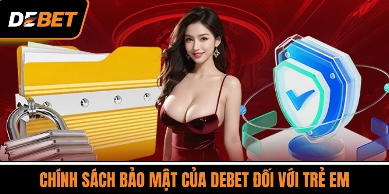 Chính sách bảo mật của DEBET đối với trẻ em
