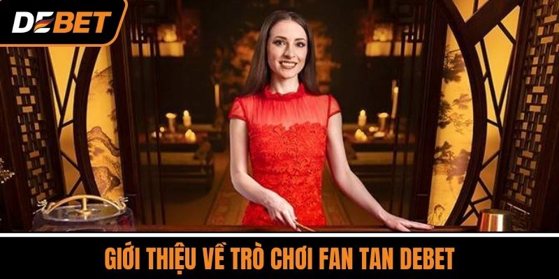 Fan Tan DEBET - Bộ Môn Cá Cược Trực Tuyến Hàng Đầu Châu Á 2 Giới thiệu về trò chơi Fan Tan DEBET