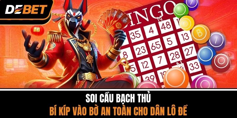 Soi Cầu Bạch Thủ - Bí Kíp Vào Bờ An Toàn Cho Dân Lô Đề 1 Soi Cầu Bạch Thủ - Bí Kíp Vào Bờ An Toàn Cho Dân Lô Đề