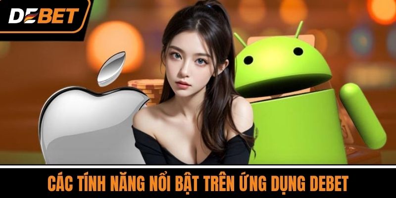 Các tính năng nổi bật trên ứng dụng DEBET
