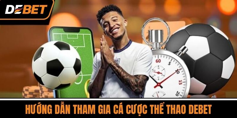 Thể Thao DEBET - Cổng Game Trực Tuyến Hàng Đầu Châu Á 3 Hướng Dẫn Tham Gia Cá Cược Thể Thao DEBET
